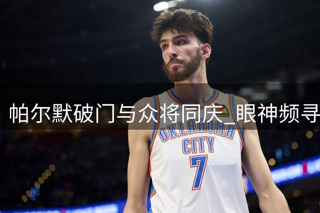 帕尔默破门与众将同庆 眼神频寻罗杰斯未获回应